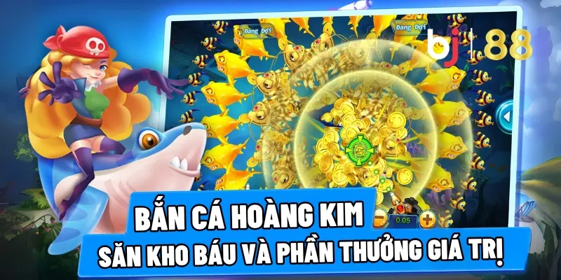 Bắn Cá Hoàng Kim – Săn Kho Báu Và Phần Thưởng Giá Trị 1 ban ca hoang kim