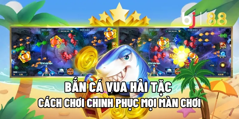 Bắn Cá Vua Hải Tặc: Cách Chơi Chinh Phục Mọi Màn Chơi 1 ban ca vua hai tac