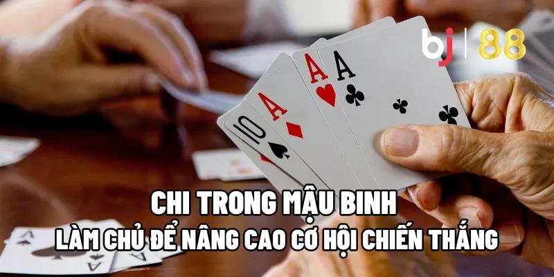 Làm Chủ Chi Trong Mậu Binh Để Nâng Cao Cơ Hội Chiến Thắng 1 chi trong mau binh