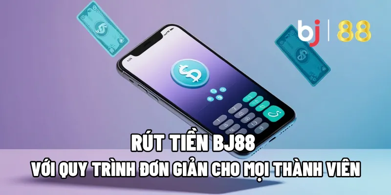 Rút Tiền BJ88 Với Quy Trình Đơn Giản Cho Mọi Thành Viên 1 rut tien bj88